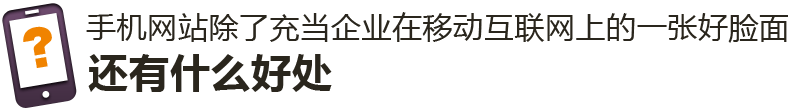 手機(jī)網(wǎng)站除了充當(dāng)企業(yè)在移動(dòng)互聯(lián)網(wǎng)上的一張好臉面，還有什么好處